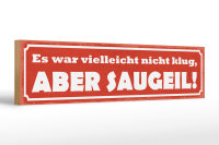 Holzschild Spruch 46x10cm es war nicht klug aber saugeil Dekoration