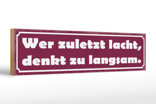 Holzschild Spruch 46x10cm Wer zuletzt lacht denkt langsam