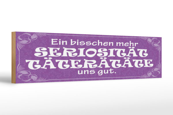 Holzschild Spruch 46x10cm Mehr Seriosität Täterätäte gut