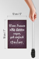 Holzschild Spruch 12x18cm Frauen na dann sagen geh sterben