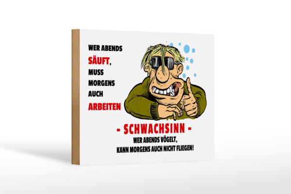 Holzschild Alkohol 18x12cm Wer abends säuft muss Morgens
