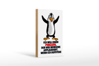 Holzschild Spruch 12x18cm will Pinguin der mir applaudiert