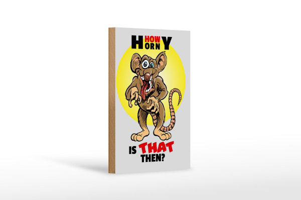 Holzschild Spruch 12x18cm How horny is that then Maus
