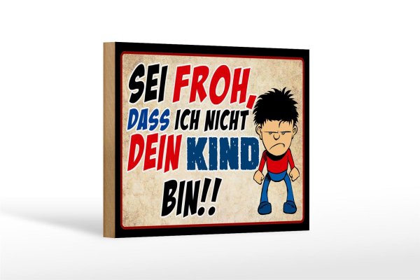 Holzschild Spruch 18x12cm sei froh ich nicht dein Kind