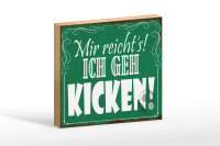 Holzschild Spruch 18x12cm mir reicht`s ich geh kicken