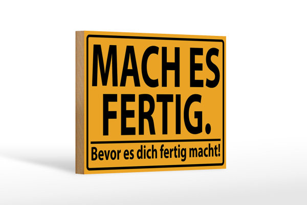 Holzschild Spruch 18x12cm mach fertig bevor es dich fertig
