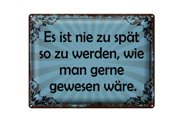 Blechschild Spruch 30x40 cm nie zu spät so zu werden, wie man gern wäre