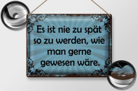 Blechschild Spruch 30x40 cm nie zu spät so zu werden, wie man gern wäre