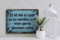 Blechschild Spruch 30x40 cm nie zu spät so zu werden, wie man gern wäre