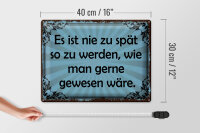 Blechschild Spruch 30x40 cm nie zu spät so zu werden, wie man gern wäre