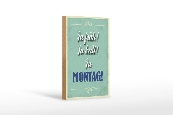Holzschild Spruch 12x18 cm zu früh zu kalt zu Montag