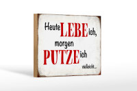 Holzschild Spruch 18x12cm heute lebe ich morgen putze ich