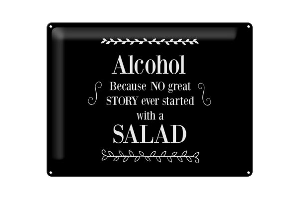 Blechschild Alkohol 30x40 cm Because No great Story ever startet with salad