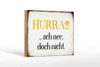 Holzschild Spruch 18x12cm Hurra ach nee, doch nicht