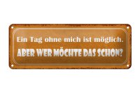 Blechschild Spruch 27x10cm Ein Tag ohne mich ist...