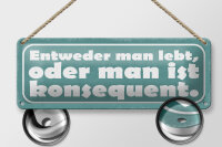 Blechschild Spruch 27x10cm man lebt oder konsequent Dekoration