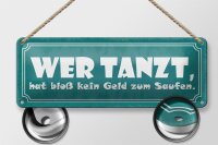 Blechschild Spruch 27x10cm wer tanzt kein Geld zum Saufen Dekoration