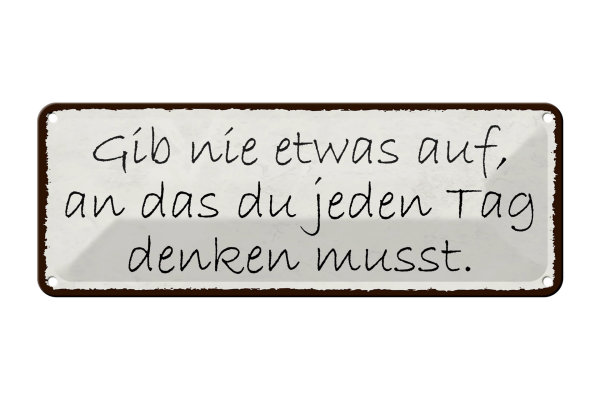 Blechschild Spruch 27x10cm gib nie etwas auf an das du Dekoration