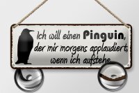 Blechschild Spruch 27x10cm ich will einen Pinguin der mir Dekoration