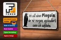 Blechschild Spruch 27x10cm ich will einen Pinguin der mir Dekoration