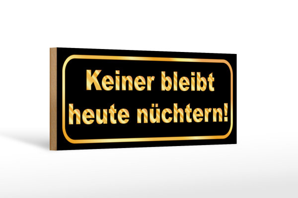 Holzschild Spruch 27x10cm Keiner bleibt heute nüchtern