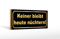 Holzschild Spruch 27x10cm Keiner bleibt heute nüchtern