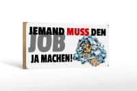Holzschild Spruch 27x10cm Jemand muss den Job ja machen
