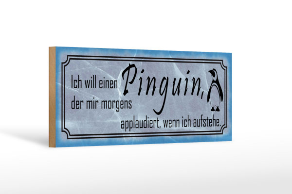 Holzschild Spruch 27x10cm  ich will einen Pinguin der mir