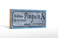 Holzschild Spruch 27x10cm  ich will einen Pinguin der mir