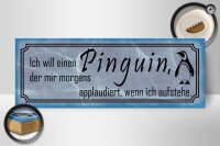 Holzschild Spruch 27x10cm  ich will einen Pinguin der mir