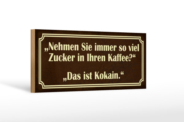 Holzschild Spruch 27x10cm viel Zucker in Kaffee ist Kokain