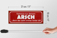 Holzschild Spruch 27x10cm vertraue nur deinem Arsch denn er steht hinter dir