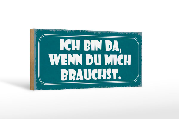 Holzschild Spruch 27x10cm bin da wenn du mich brauchst