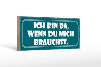 Holzschild Spruch 27x10cm bin da wenn du mich brauchst