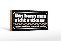 Holzschild Spruch 27x10cm uns kann nicht entlassen Sklaven