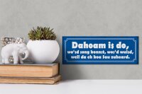 Holzschild Spruch 27x10cm Dahoam is do wo`sd song konnst
