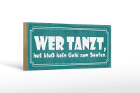 Holzschild Spruch 27x10cm wer tanzt kein Geld zum Saufen