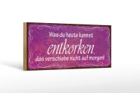 Holzschild Spruch 27x10cm was du heute kannst entkorken