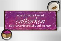 Holzschild Spruch 27x10cm was du heute kannst entkorken
