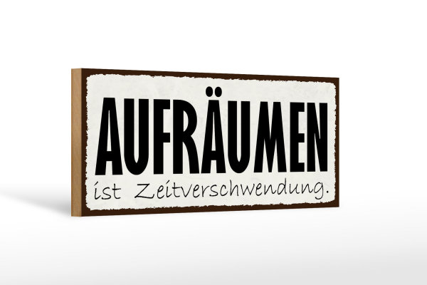 Holzschild Hinweis 27x10cm Aufräumen Zeitverschwendung