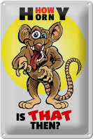 Blechschild Spruch 20x30cm How horny is that then Maus