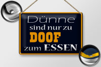 Blechschild Spruch 30x20cm Dünne sind Doof zum Essen