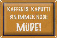 Blechschild Spruch 30x20cm Kaffee is kaputt bin müde