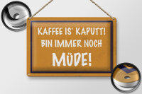 Blechschild Spruch 30x20cm Kaffee is kaputt bin müde