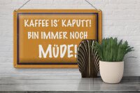 Blechschild Spruch 30x20cm Kaffee is kaputt bin müde