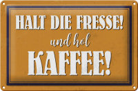 Blechschild Spruch 30x20cm halt die Fresse und hol Kaffee