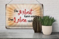 Blechschild Spruch 30x20cm Arbeit kann warten Leben nicht