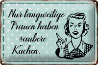 Blechschild Retro 30x20cm langweilige Frauen saubere...