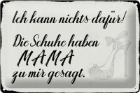 Blechschild Spruch 30x20cm Schuhe haben Mama zu mir gesagt