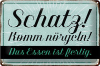 Blechschild Spruch 30x20cm Schatz komm nörgeln Essen...